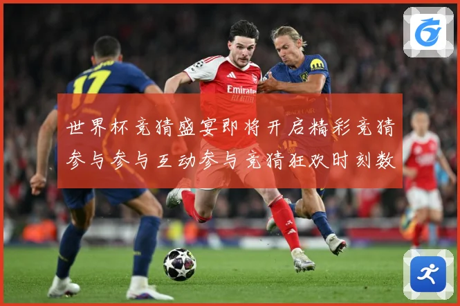 世界杯竞猜盛宴即将开启精彩竞猜参与参与互动参与竞猜狂欢时刻数据研判：最新赛事动态与深度分析
