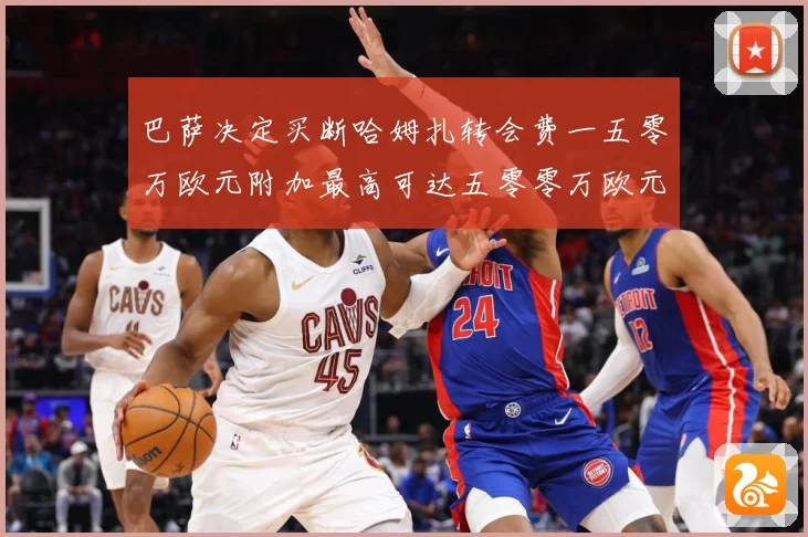 巴萨决定买断哈姆扎转会费一五零万欧元附加最高可达五零零万欧元战术观察：最新赛事动态与深度分析