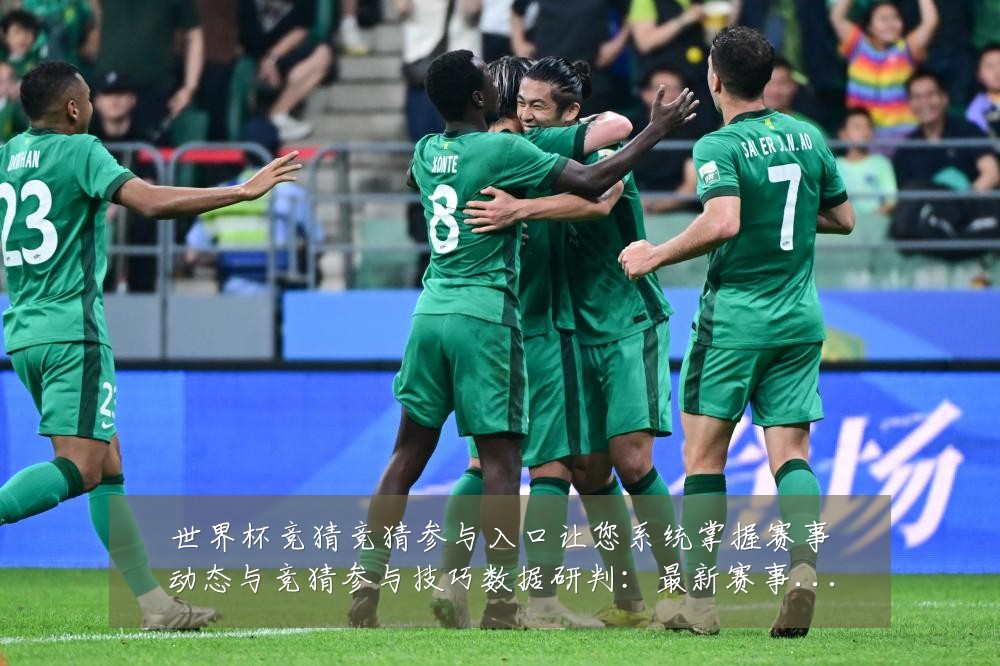 世界杯竞猜竞猜参与入口让您系统掌握赛事动态与竞猜参与技巧数据研判:最新赛事动态与深度分析