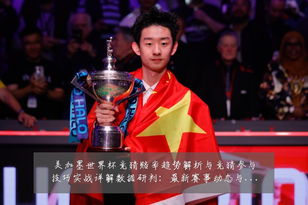 美加墨世界杯竞猜赔率趋势解析与竞猜参与技巧实战详解数据研判:最新赛事动态与深度分析